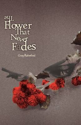 The Flower That Never Fades - Gracy Jane Rutherford