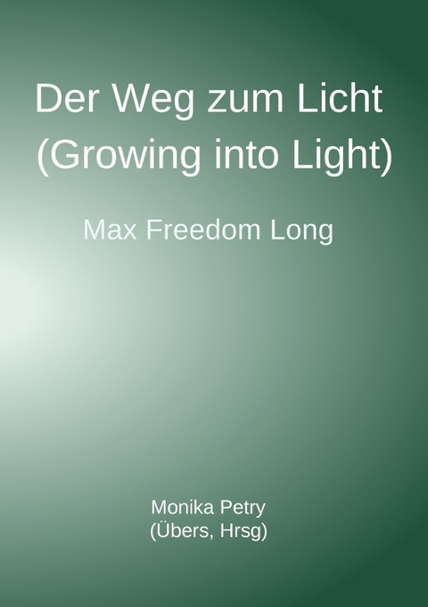 Der Weg zum Licht (Growing into Light, Max F. Long) - Monika Petry