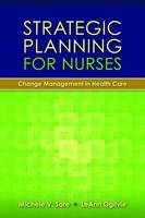 Strategic Planning For Nurses: Change Management In Health Care - Michele Sare, LeAnn Ogilvie