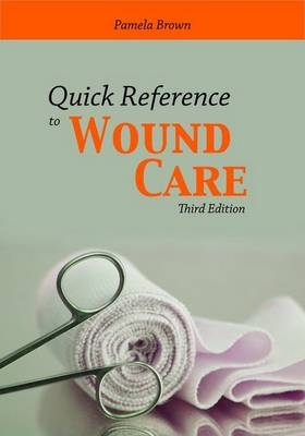 Quick Reference to Wound Care - Pamela A. Brown
