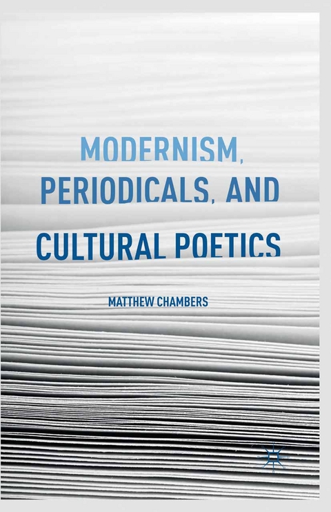 Modernism, Periodicals, and Cultural Poetics - Matthew Chambers, M Chambers