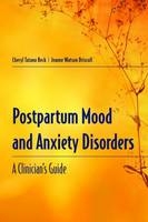 Postpartum Mood And Anxiety Disorders: A Clinician's Guide - Cheryl Tatano Beck, Jeanne Watson Driscoll