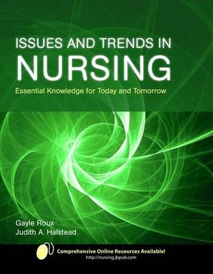 Issues And Trends In Nursing: Essential Knowledge For Today And Tomorrow - Gayle Roux, Judith A. Halstead