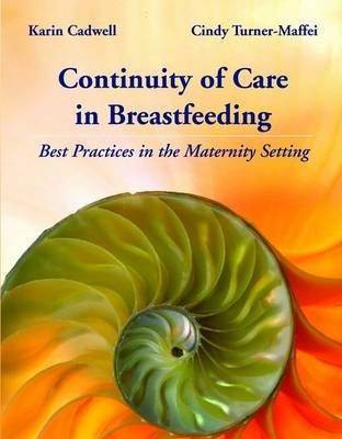 Continuity Of Care In Breastfeeding: Best Practices In The Maternity Setting - Karin Cadwell, Cindy Turner-Maffei