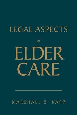 Legal Aspects Of Elder Care - Marshall B. Kapp