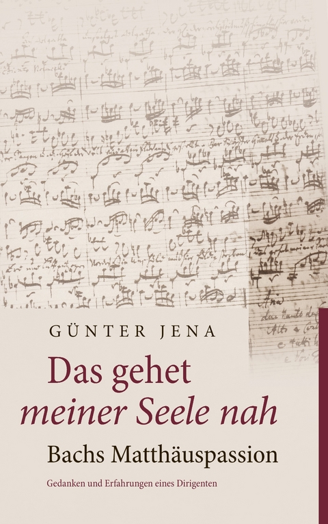Das gehet meiner Seele nah - Bachs Matthäuspassion -  Günter Jena