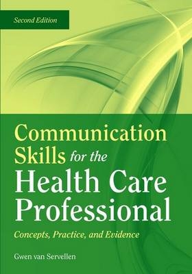 Communication Skills For The Health Care Professional: Concepts, Practice, And Evidence - Gwen Van Servellen
