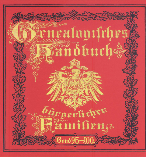 Genealogisches Handbuch bürgerlicher Familien. Deutsches Geschlechterbuch / Genealogisches Handbuch bürgerlicher Familien Bände 95-100 - 