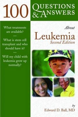 100 Questions  &  Answers About Leukemia - Edward D. Ball, Alex Kagan
