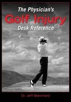 The Physician's Golf Injury Desk Reference - Jeff Blanchard