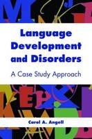 Language Development And Disorders: A Case Study Approach - Carol  A. Angell