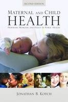 Maternal and Child Health: Programs, Problems, and Policy in Public Health - Jonathan B. Kotch