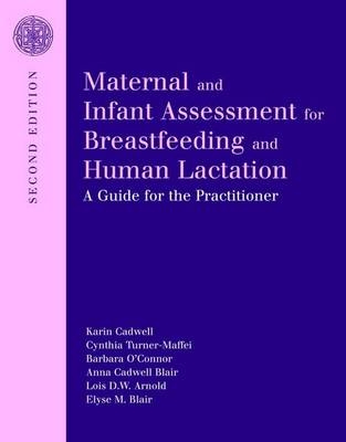 Maternal And Infant Assessment For Breastfeeding And Human Lactation: A Guide For The Practitioner - Karin Cadwell, Cindy Turner-Maffei, Barbara O'Connor, Anna Cadwell Blair