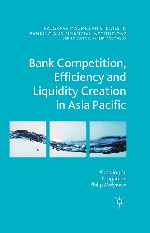Bank Competition, Efficiency and Liquidity Creation in Asia Pacific -  Fu, Xiaoqing (Maggie) Fu, Yongjia Lin, Philip Molyneux, Xiaoqing Fu (Maggie)