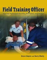 Field Training Officer: Tips And Techniques For Ftos, Preceptors, And Mentors - Bruce Nepon, Barry Eberly