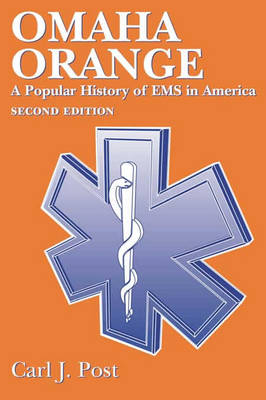 Omaha Orange:  A Popular History Of EMS In America - Carl J. Post