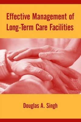 Effective Management of Long-Term Care Facilities - Douglas A. Singh