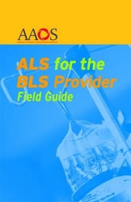 ALS For The BLS Provider Field Guide -  American Academy of Orthopaedic Surgeons (AAOS), Daniel E. Glick, Art Breault