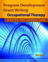 Program Development And Grant Writing In Occupational Therapy: Making The Connection - Joy D. Doll