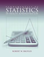 Fundamentals Of Statistics In Health Administration - Robert W. Broyles