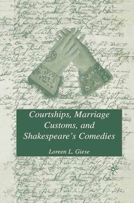 Courtships, Marriage Customs, and Shakespeare's Comedies - Loreen L Giese, L Giese