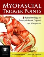 Myofascial Trigger Points: Pathophysiology And Evidence-Informed Diagnosis And Management - Jan Dommerholt, Peter Huijbregts