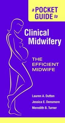 A Pocket Guide to Clinical Midwifery - Lauren A. Dutton, Jessica E. Densmore, Meredith B. Turner