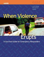 When Violence Erupts:  A Survival Guide For Emergency Responders -  American Academy of Orthopaedic Surgeons (AAOS), Dennis Krebs