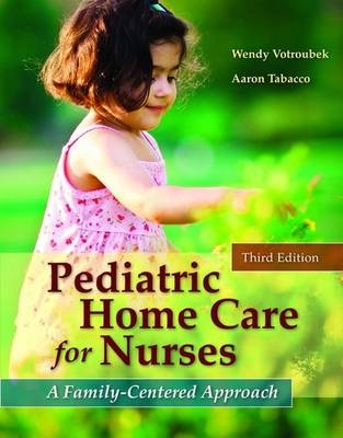Pediatric Home Care For Nurses: A Family-Centered Approach - Wendy Votroubek