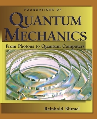 Foundations Of Quantum Mechanics: From Photons To Quantum Computers - Reinhold Blumel