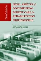 Legal Aspects of Documenting Patient Care for Rehabilitation Professionals - Ron W. Scott