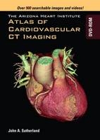 The Arizona Heart Institute Atlas of Cardiovascular CT Imaging - John A. Sutherland