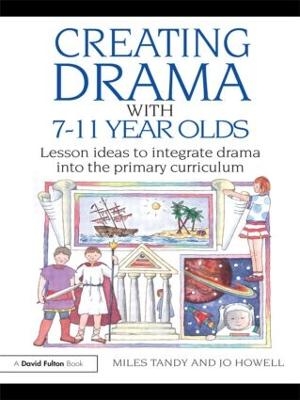 Creating Drama with 7-11 Year Olds - Miles Tandy, Jo Howell