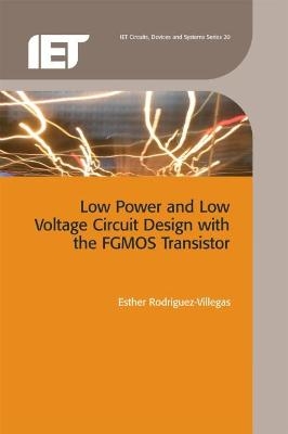 Low Power and Low Voltage Circuit Design with the FGMOS Transistor - Esther Rodriguez-Villegas