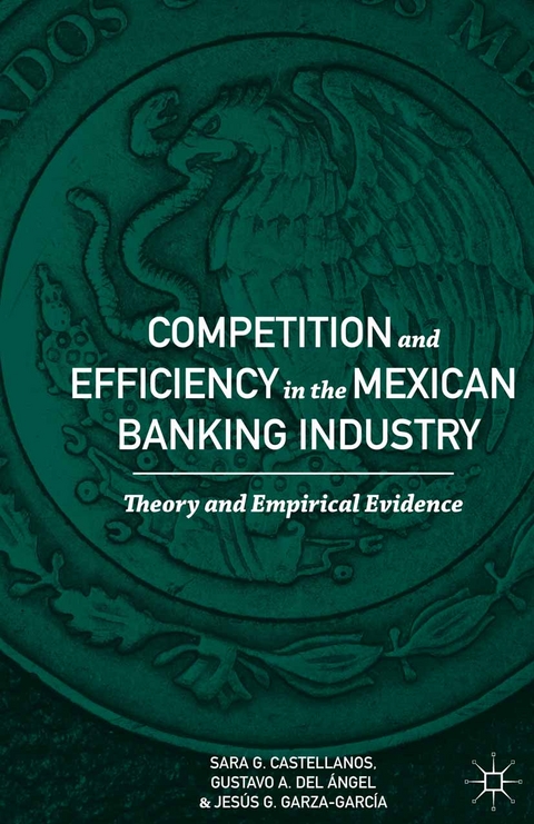 Competition and Efficiency in the Mexican Banking Industry - Sara G Castellanos, Gustavo A Del Angel, Jesus G Garza-Garcia