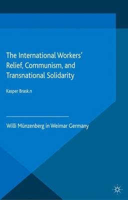 The International Workers Relief, Communism, and Transnational Solidarity - Kasper Brasken, Kasper Braskaen