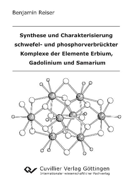 Synthese und Charakterisierung schwefel- und phosphorverbrückter Komplexe der Elemente Erbium, Gadolinium und Samarium - Benjamin Reiser