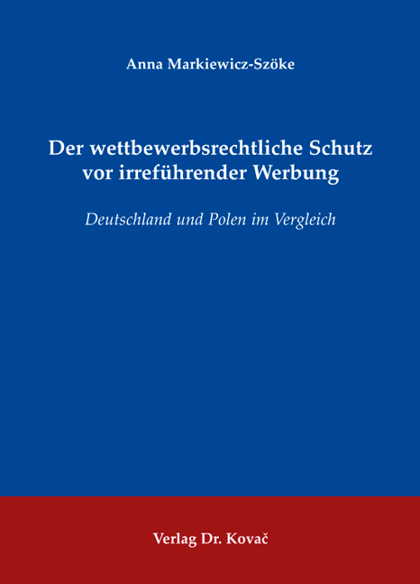 Der wettbewerbsrechtliche Schutz vor irreführender Werbung - Anna Markiewicz-Szöke