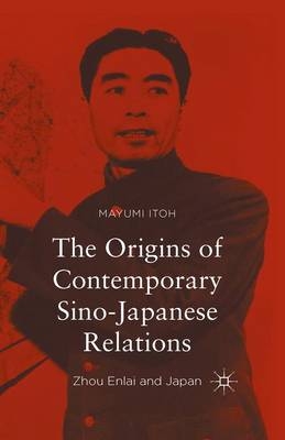 The Origins of Contemporary Sino-Japanese Relations - Mayumi Itoh