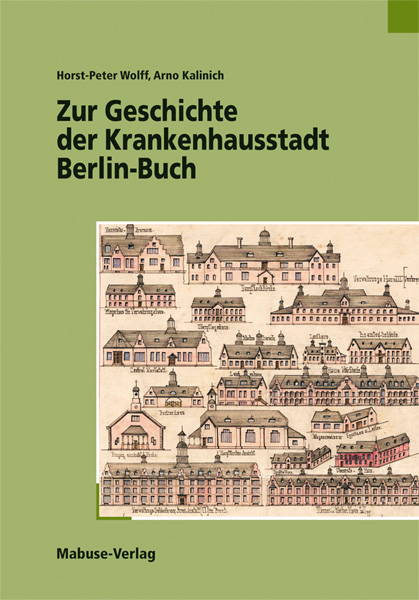 Zur Geschichte der Krankenhausstadt Berlin-Buch - Arno Kalinich, Horst-Peter Wolff