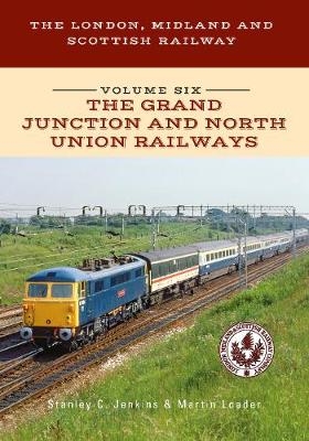 London, Midland and Scottish Railway Volume Six The Grand Junction and North Union Railways -  Stanley C. Jenkins,  Martin Loader