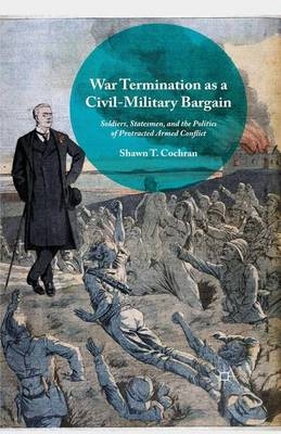 War Termination as a Civil-Military Bargain - Shawn T Cochran