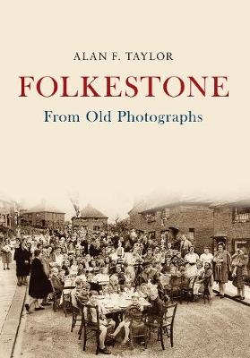 Folkestone From Old Photographs -  Alan F. Taylor