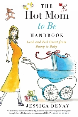 The Hot Mom to Be Handbook - Jessica Denay