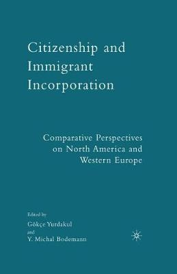 Citizenship and Immigrant Incorporation - Gokce Yurdakul, Y Michal Bodemann  Professor, G Yurdakul