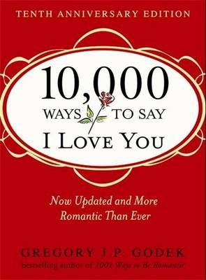 10000 Ways to Say I Love You - Gregory J. P. Godek