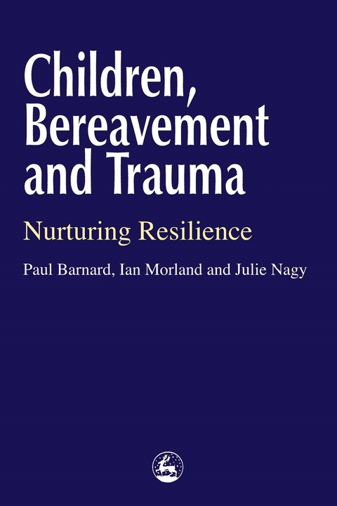 Children, Bereavement and Trauma -  Paul Barnard,  Ian Morland,  Julie Nagy