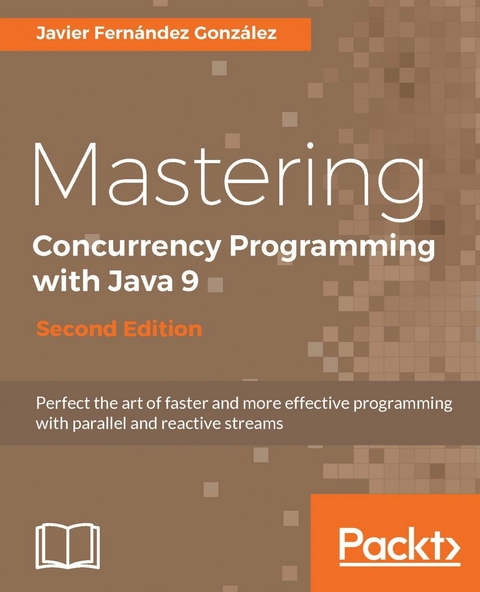 Mastering Concurrency Programming with Java 9 - Second Edition -  Gonzalez Javier Fernandez Gonzalez
