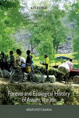 Forests and Ecological History of Assam, 1826-2000 -  Arupjyoti Saikia