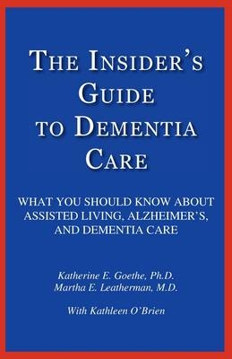 The Insider's Guide to Dementia Care - Katherine E Goethe, Martha E Leatherman